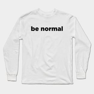 Be normal Long Sleeve T-Shirt